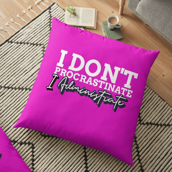 I Don't Procrastinate, I Administrate Funny Admin Gift Floor Pillow