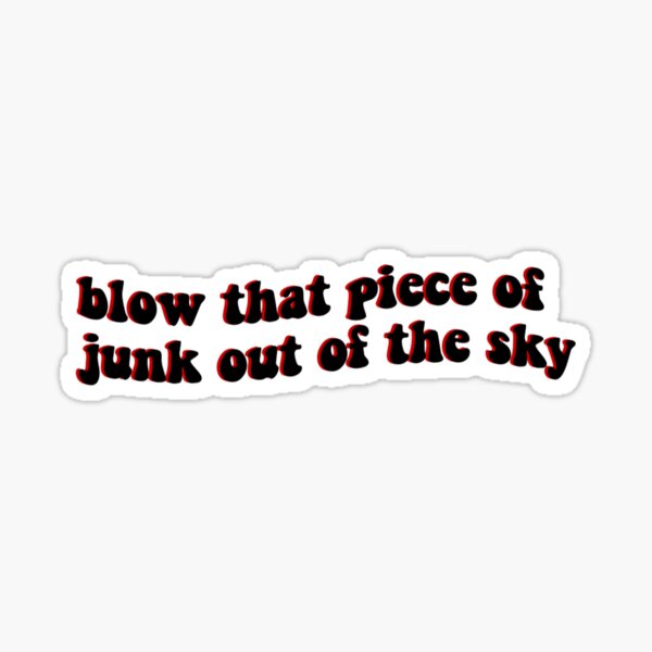 blow that piece of junk out of the sky Sticker