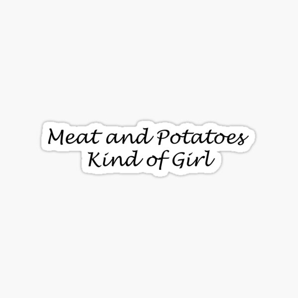 "Meat and Potatoes kind of Girl " Sticker for Sale by NatWell Redbubble