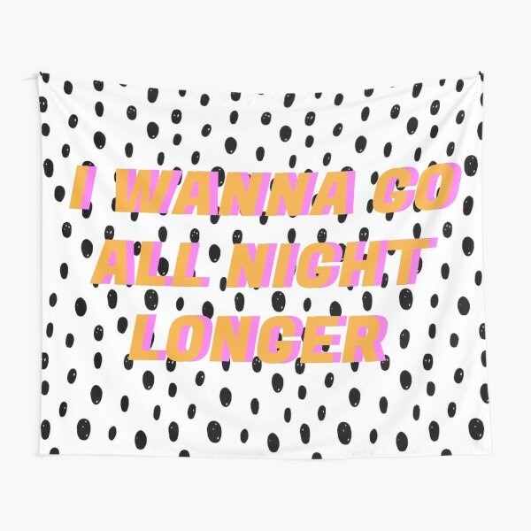 I wanna go all night longer Tapestry