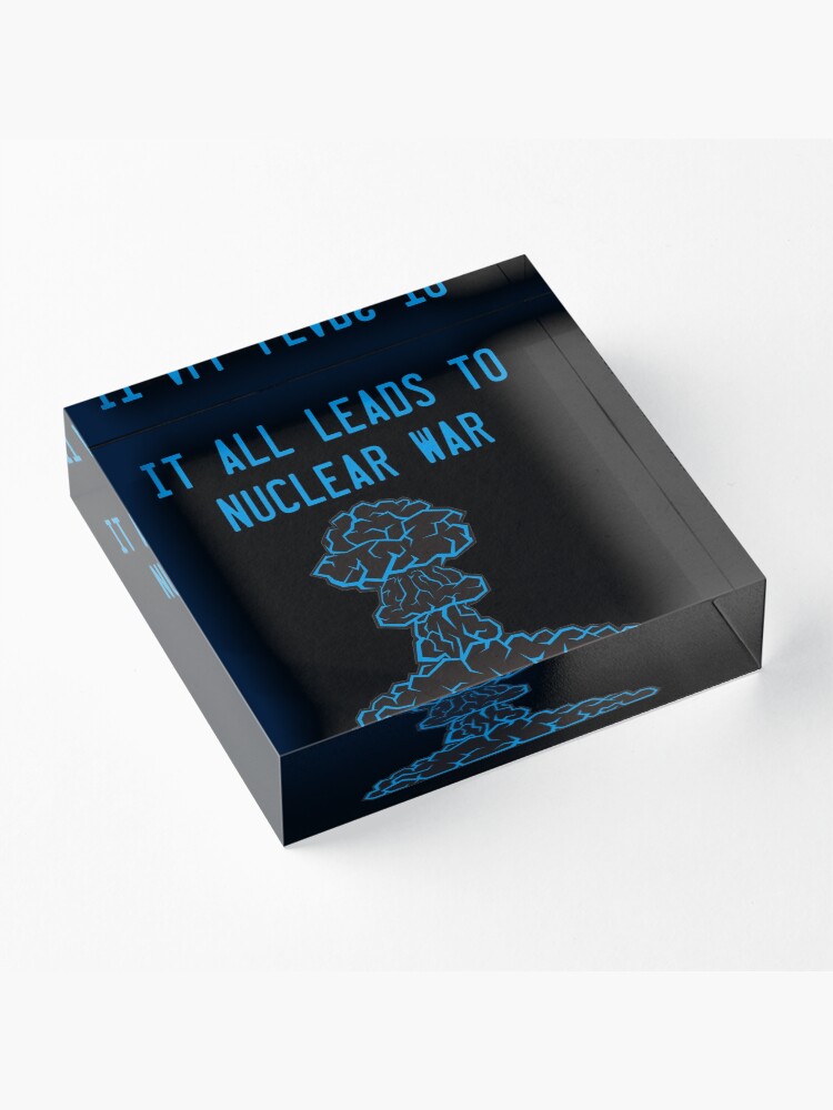 Alternate view of It All Leads to Nuclear War Acrylic Block
