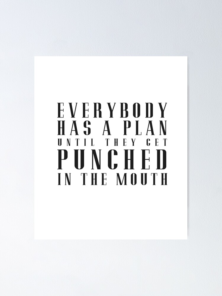 Everybody Has A Plan Until They Get Punched In The Mouth Poster By Primotees Redbubble
