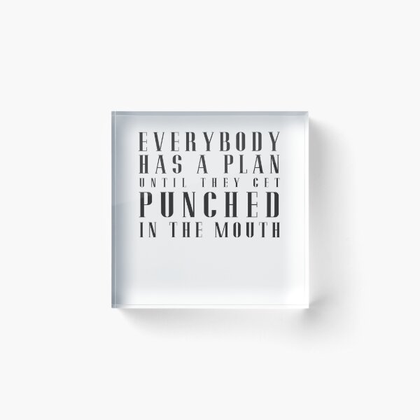 Everybody has a plan until they get punched in the mouth Acrylic Block