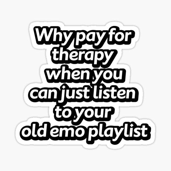 Why pay for therapy when you can just listen to your old emo playlist Sticker