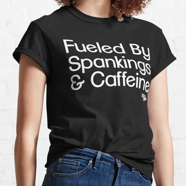 Fueled by Spankings and Caffeine Classic T-Shirt