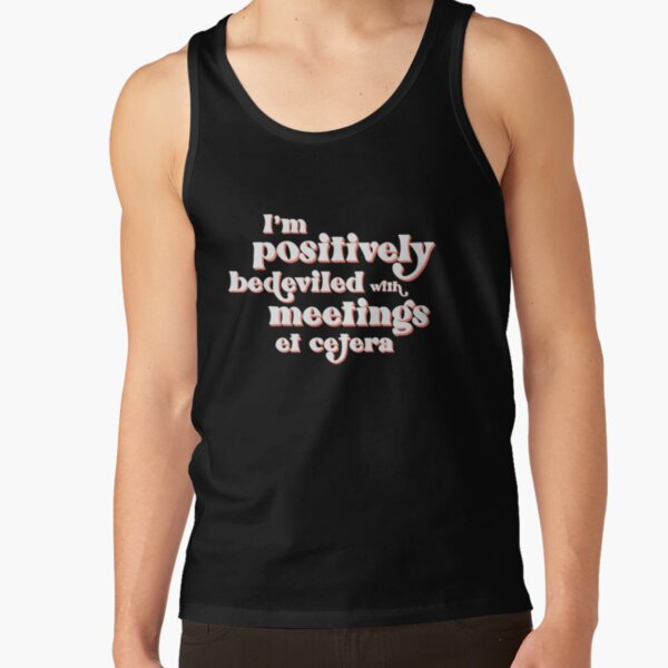 I'm positively bedeviled with meetings et cetera. Moira Rose to David Rose in Rose Apothecary on Schitt's Creek Tank Top