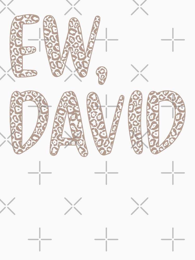 Ew, David. The Leopard Print iconic Schitt's Creek Alexis Rose to David Rose quote by The-Goods
