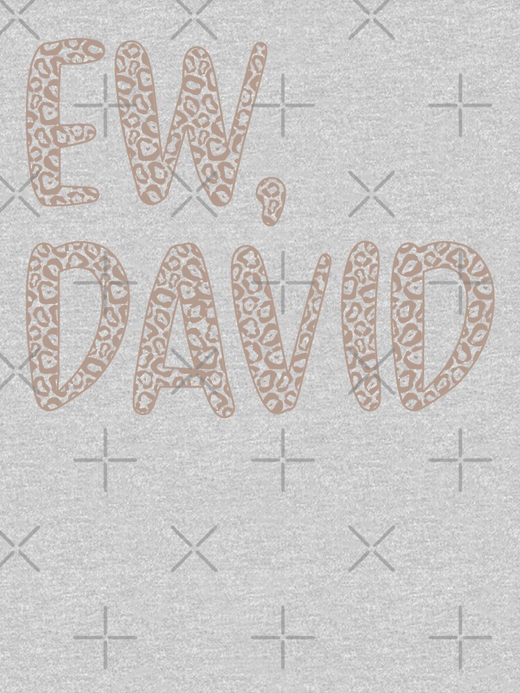 Ew, David. The Leopard Print iconic Schitt's Creek Alexis Rose to David Rose quote by The-Goods
