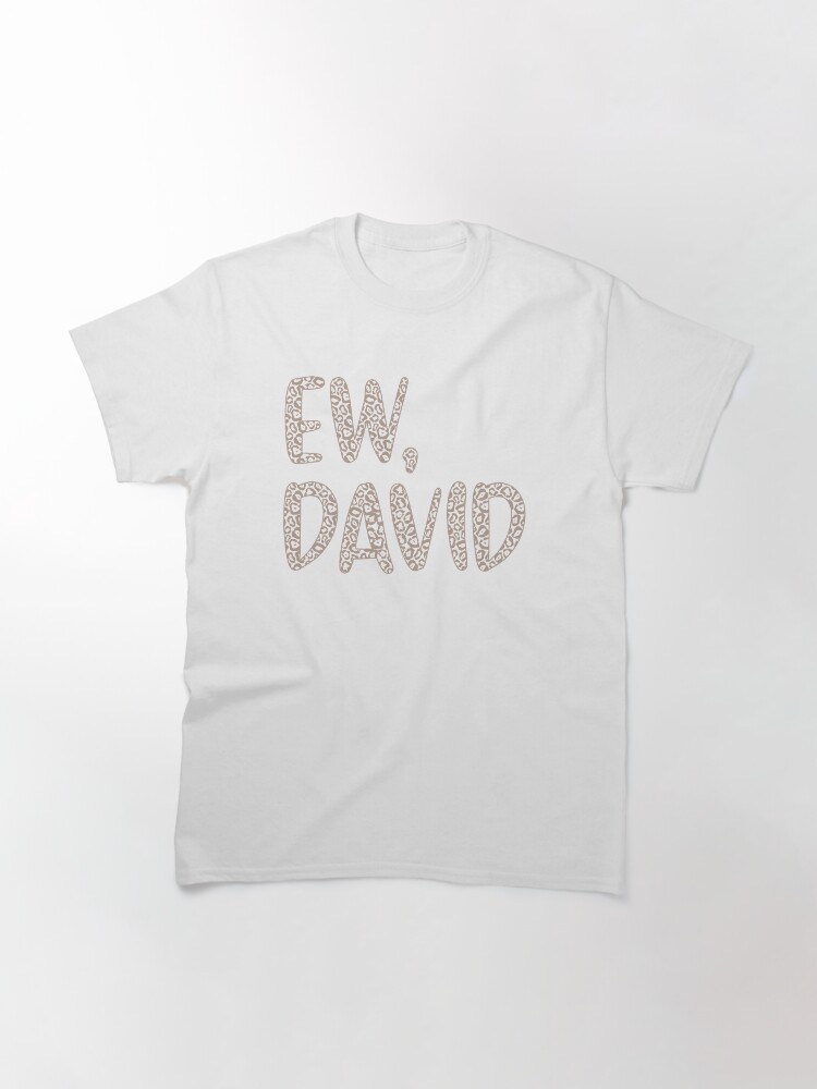 Alternate view of Ew, David. The Leopard Print iconic Schitt's Creek Alexis Rose to David Rose quote Classic T-Shirt