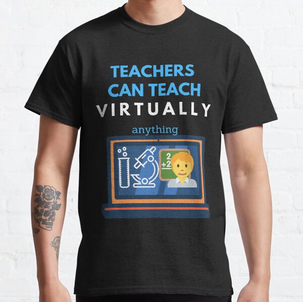Teachers can teach anything Classic T-Shirt