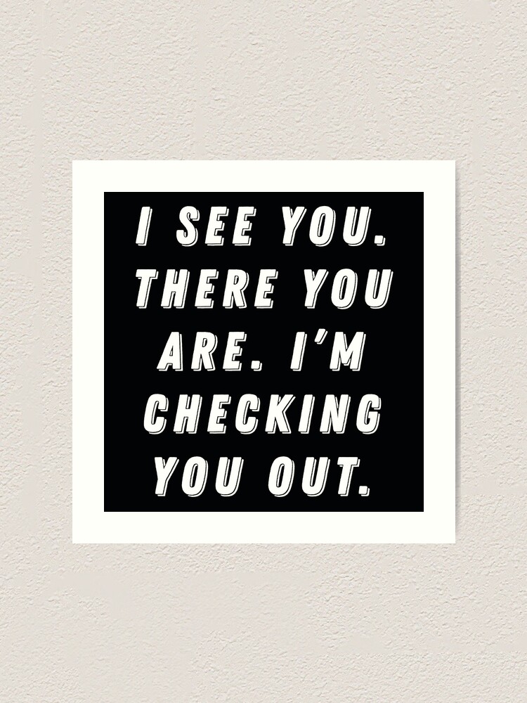 I See You There You Are I M Checking You Out Art Print By Fenjavanem Redbubble