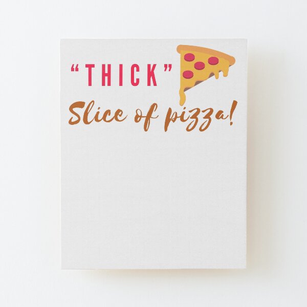 "Thick" slice of pizza tshirt-yoga, food, love, pizza, thick, feminism, feminist, quotes, cute, happy, cool, life is good, good life, workout, funny Wood Mounted Print