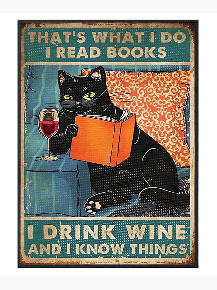 That's what i do I read books I drink wine and I know things by cuetokathleen