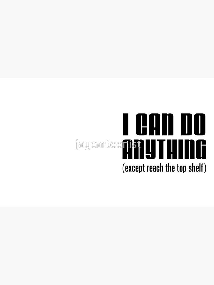 I Can Do Anything Except Reach Top Shelf Short Person Coffee Mug for Sale  by jaycartoonist