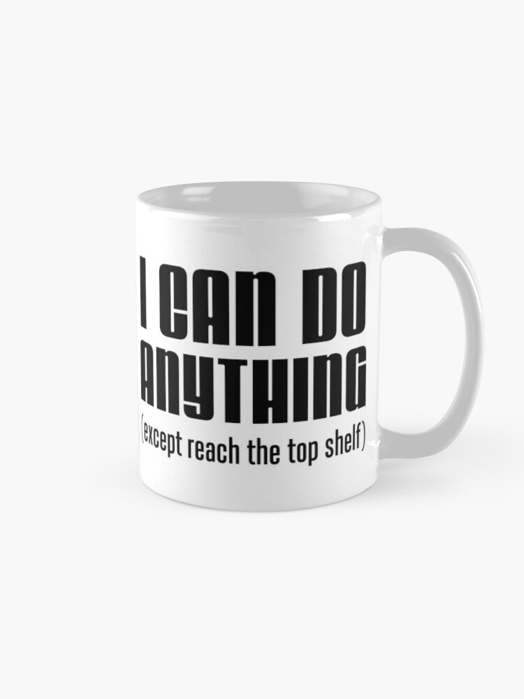 I Can Do Anything Except Reach Top Shelf Short Person Coffee Mug for Sale  by jaycartoonist