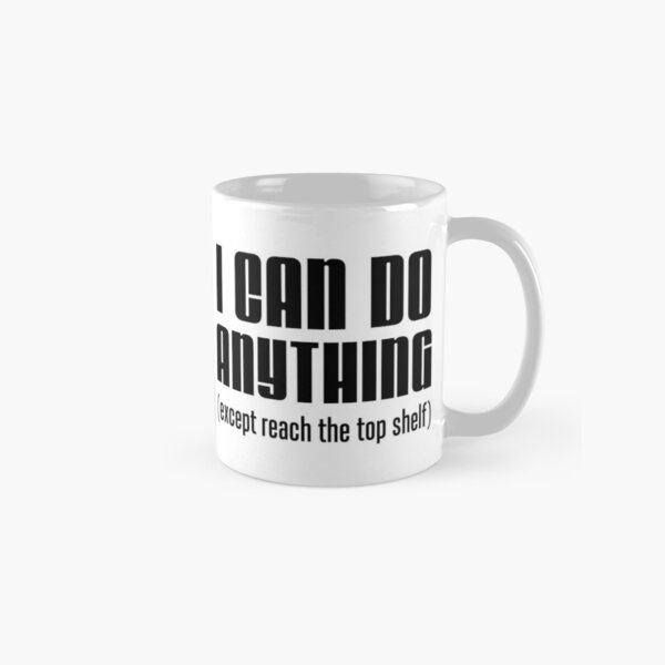 I Can Do Anything Except Reach Top Shelf Short Person Coffee Mug for Sale  by jaycartoonist