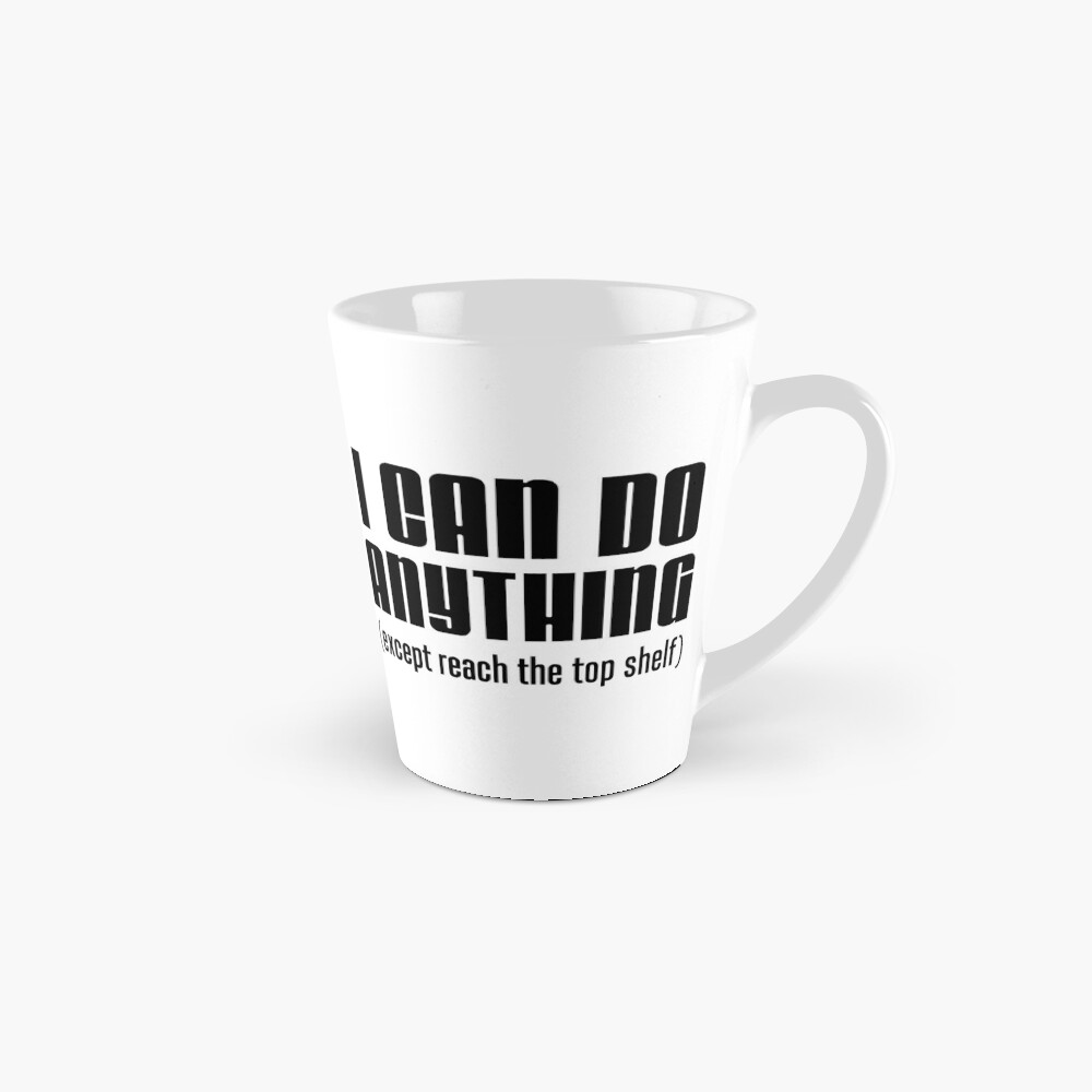 I Can Do Anything Except Reach Top Shelf Short Person Coffee Mug for Sale  by jaycartoonist