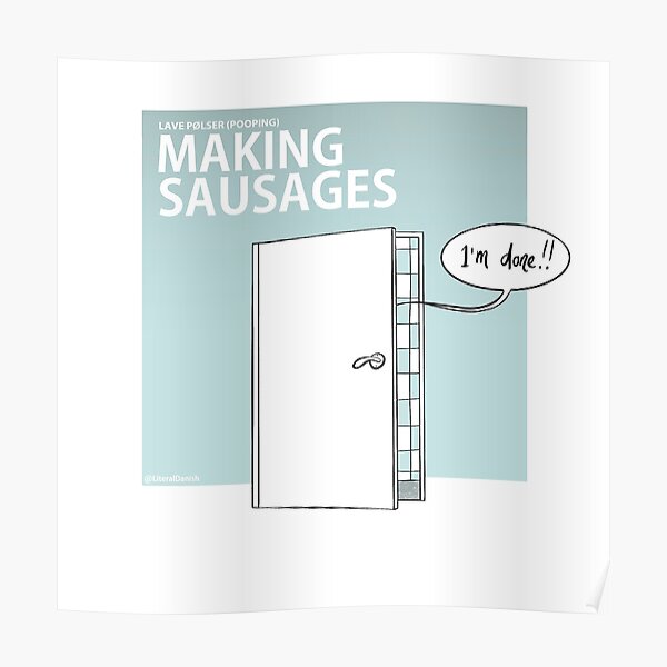 "Going to the toilet (Literal Danish) Making Sausages" Poster by
