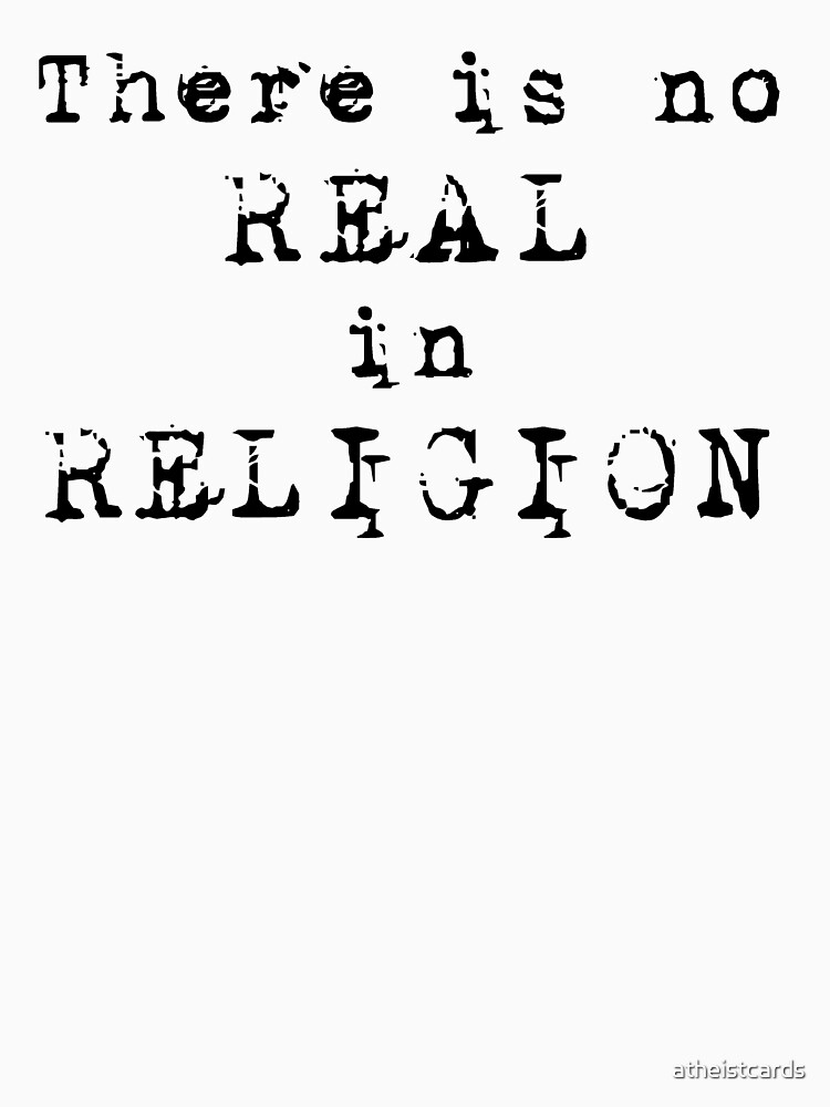 There's no REAL in RELIGION! by atheistcards