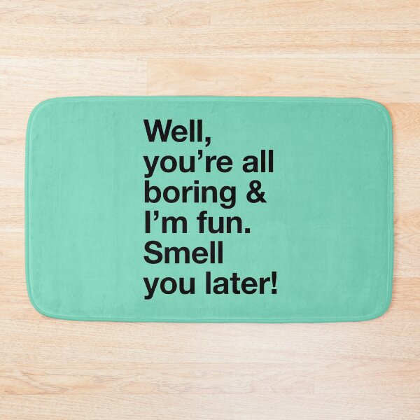 Item preview, Karen Walker: Well youre all boring, and Im fun designed and sold by catalystdesign.