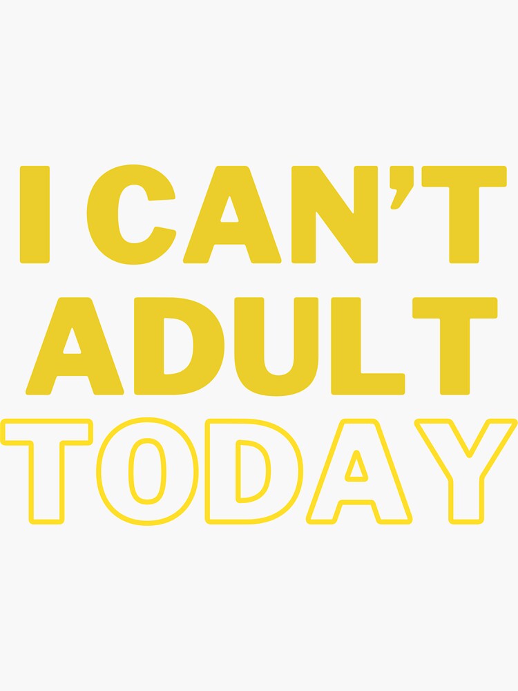 I Can't Adult Today by NiaAndNoa