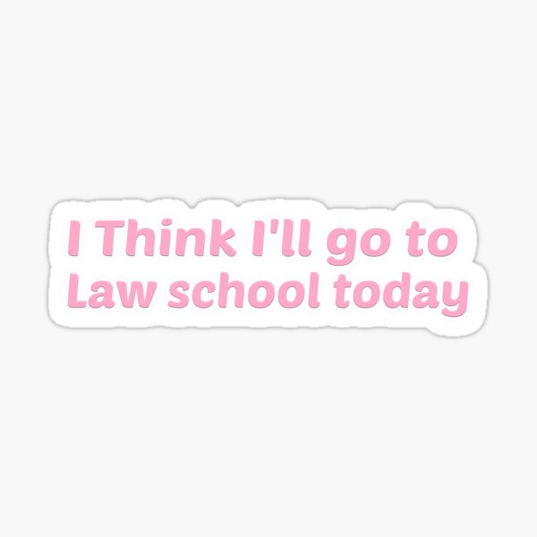 I Think I'll Go To Law School Today, Gift, Funny Sticker