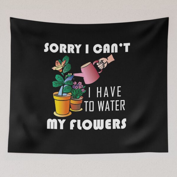 Item preview, Sorry I Cant I Have To Water My Flowers designed and sold by MillanMarketing.
