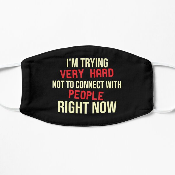 Im trying very hard not to connect with people right now Flat Mask
