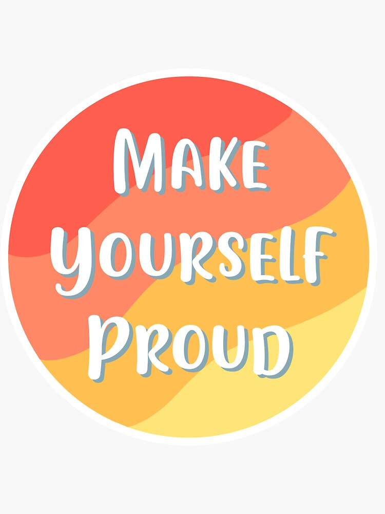 Make yourself Proud Sticker for Sale by lorihinner