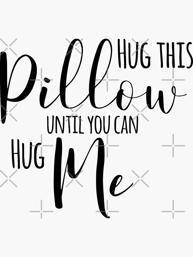 "Hug This Pillow Until You Can Hug Me" Sticker for Sale by TeesYouWant ...