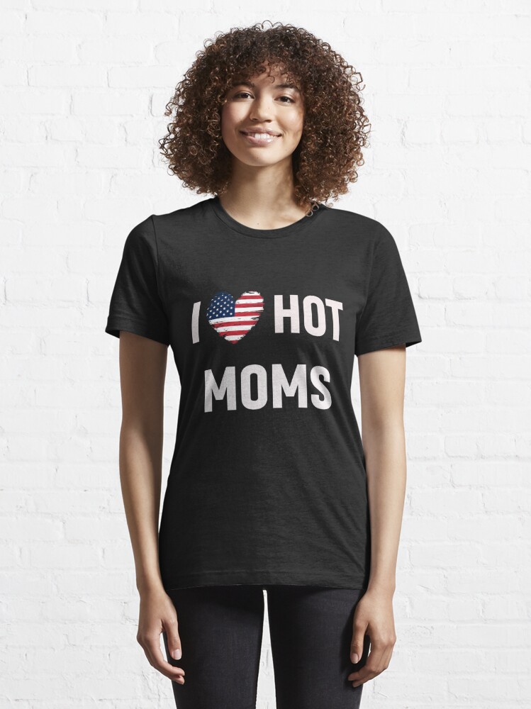 I Love Hot Moms I Heart Hot Moms T Shirt For Sale By Deen3k Redbubble I Love Hot Moms I