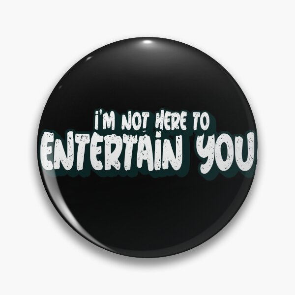 Item preview, I’m Not Here To Entertain You! designed and sold by Got-Ya-Bak.