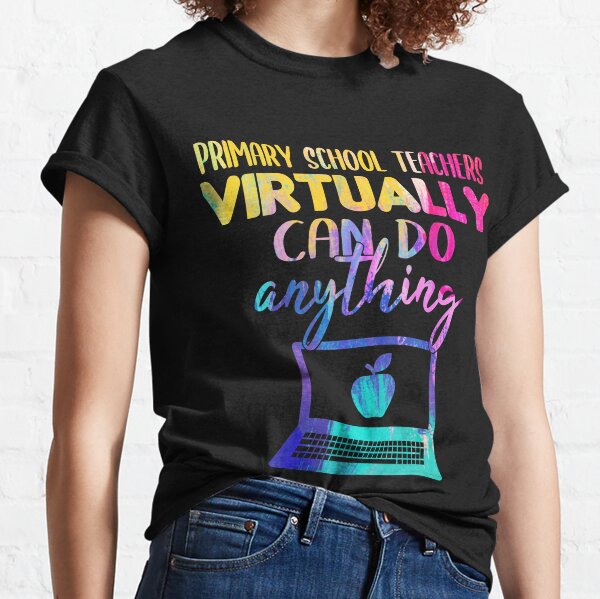 Primary School Teachers Can Do Virtually Anything, Primary School Teacher Gift Classic T-Shirt