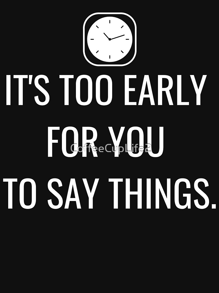 TheCoffeeCupLife: It's Too Early For You To Say Things by CoffeeCupLife2