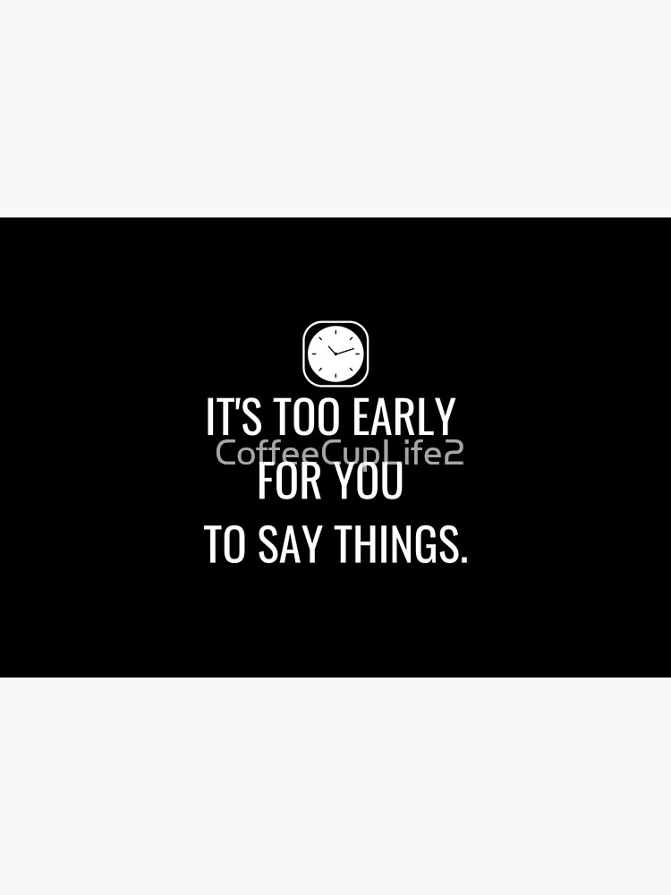 TheCoffeeCupLife: It's Too Early For You To Say Things by CoffeeCupLife2