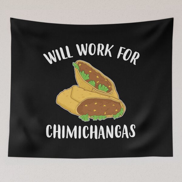 Item preview, Funny Tex Mex Food Will Work For Chimichangas graphic designed and sold by jakehughes2015.