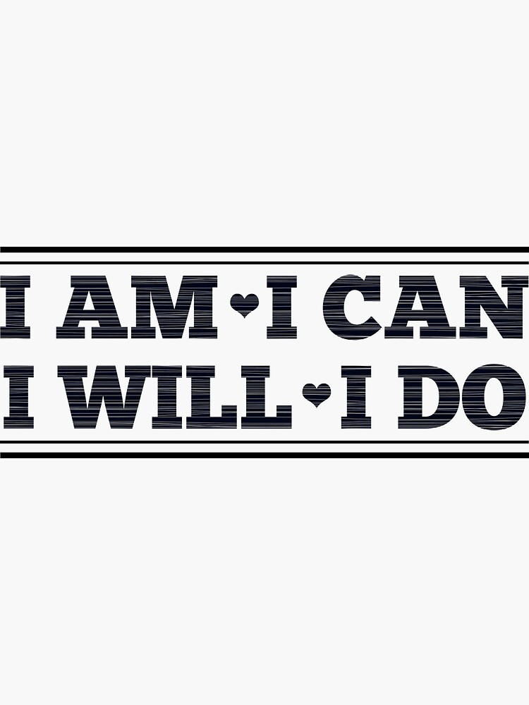 I Am I Can I Will I Do