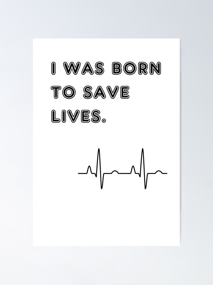 I Was Born To Save Lives Nurse And Doctor Inspiration Poster By Eskina Redbubble