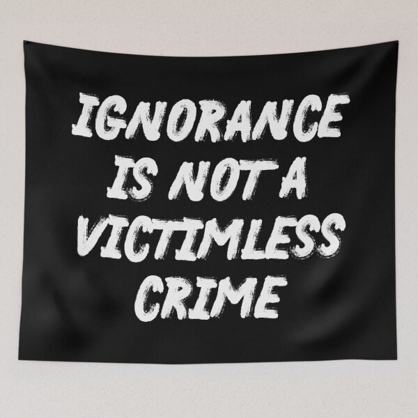 Item preview, Ignorance Is Not A Victimless Crime designed and sold by Fighting Words Designs.