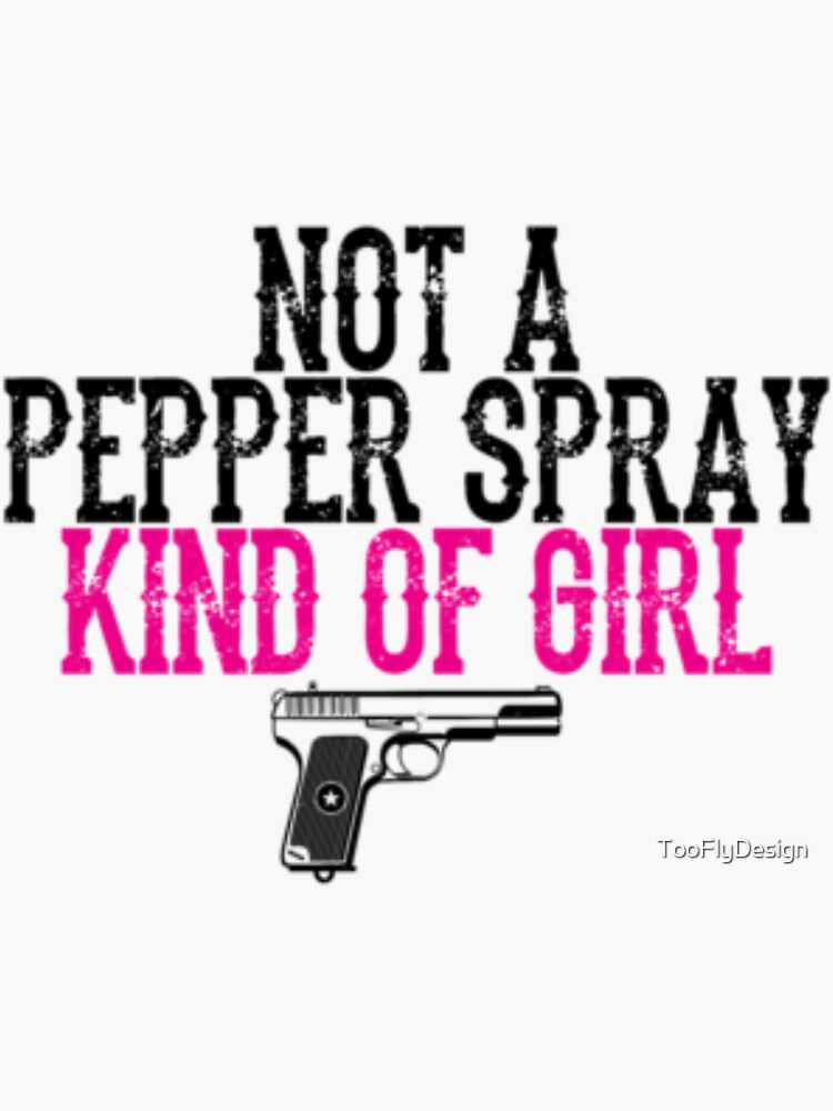 Not A Pepper Spray Kind Of Girl by TooFlyDesign
