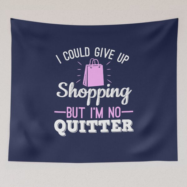 Item preview, I Could Give Up Shopping But I'm No Quitter designed and sold by jaygo.