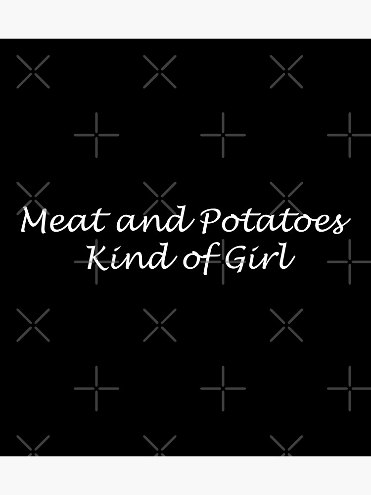 "Meat and Potatoes kind of Girl " Poster for Sale by NatWell Redbubble