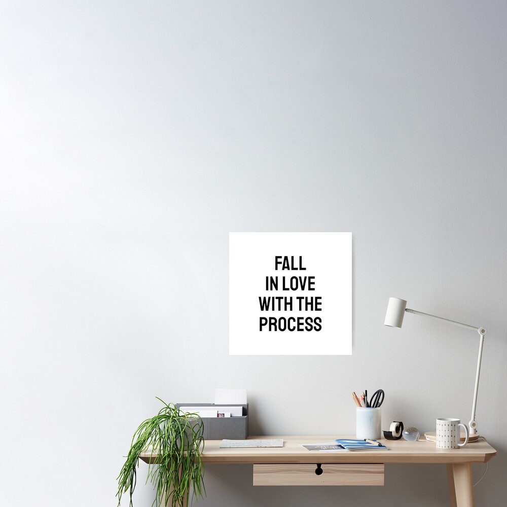 "Fall in love with the process - motivational quotes for work " Poster