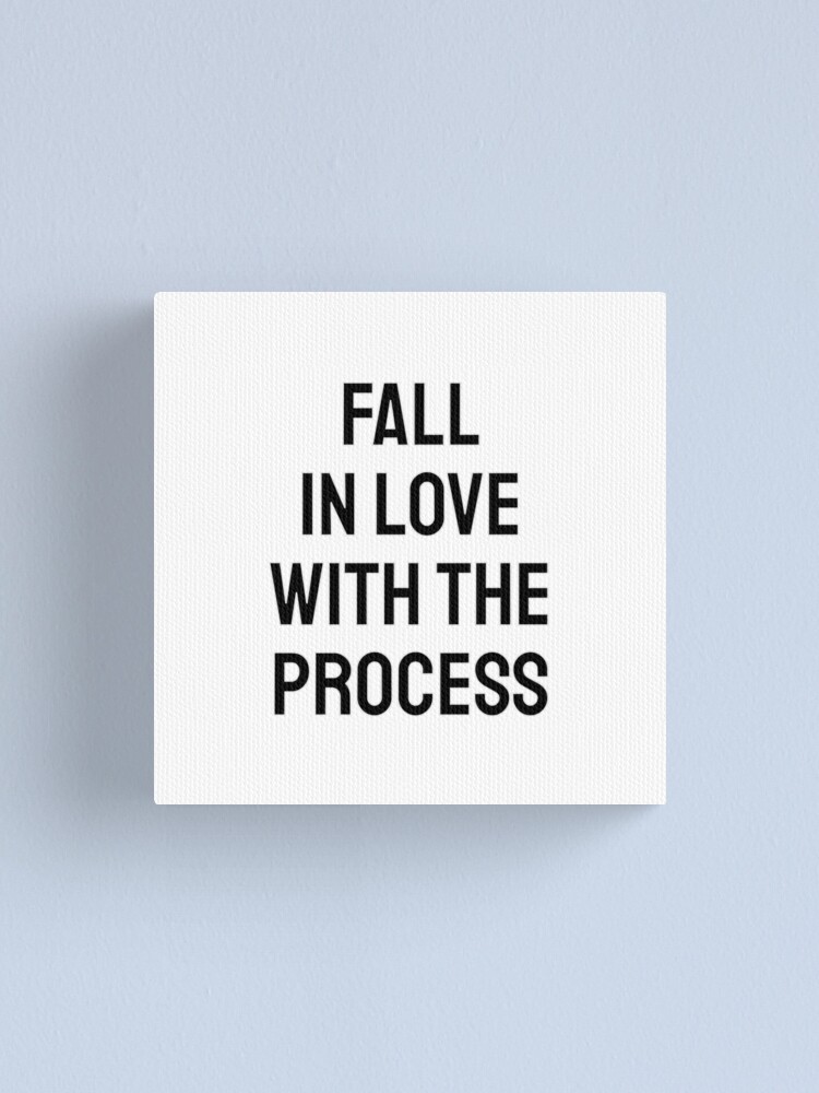 "Fall in love with the process - motivational quotes for work " Canvas