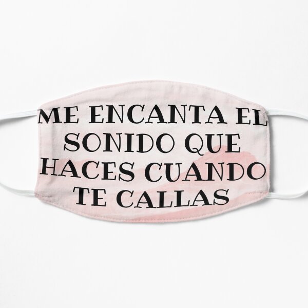 Me encanta el sonido que haces cuando te callas Mascarilla plana