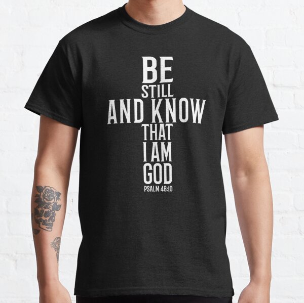 Be Still And Know That I Am God T-Shirts | Redbubble