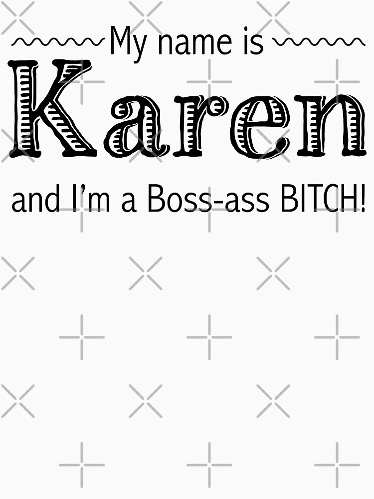 My Name Is Karen And I M A Boss Ass Bitch T Shirt For Sale By Designinglife Redbubble