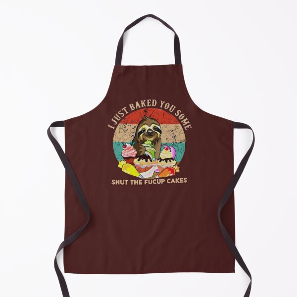 I Just Baked You Some Shut The Fucupcakes Vintage Sloth love Apron