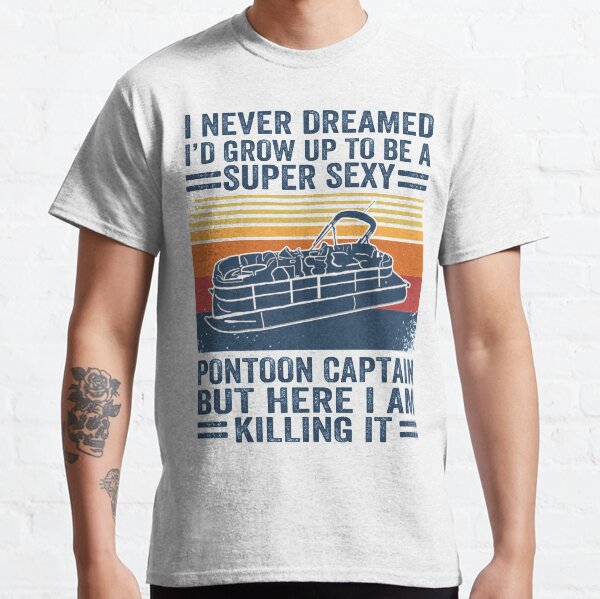 I Never Dreamed I'd Grow Up To Be A Super Sexy PonToon Captain but here I am killing it Classic T-Shirt