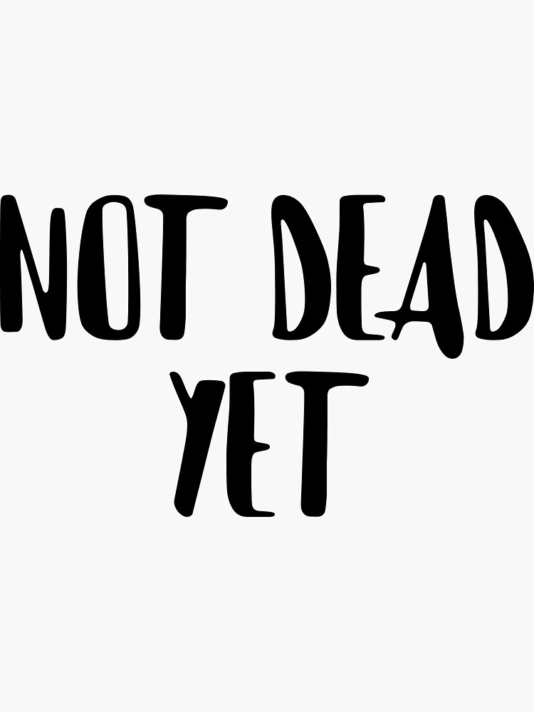 "Not Dead Yet, Funny Design" Sticker by BazzarDesigns Redbubble